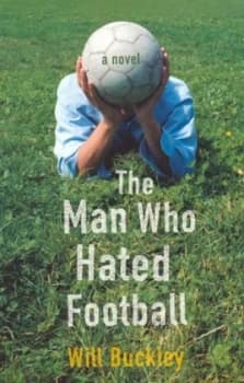 The Man Who Hated Football by Will Buckley Paperback