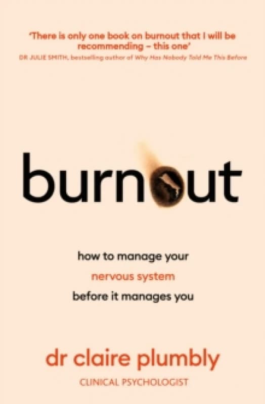 Burnout : An accessible go-to guide on burnout based on the latest scientific understanding of our nervous system from a credentialed psychologist and