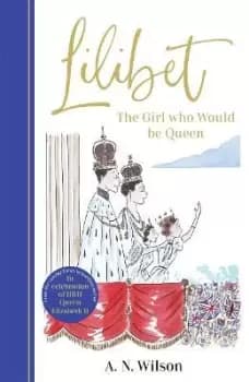 Lilibet: The Girl Who Would be Queen : A gorgeously illustrated gift book celebrating Her Majesty's platinum jubilee