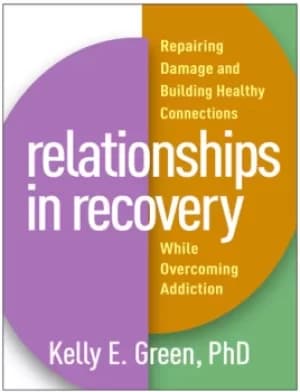 Relationships in RecoveryRepairing Damage and Building Healthy Connections While Overcoming Addiction