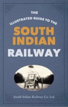 The Illustrated Guide to the South Indian Railway by South Indian Railway Co Paperback