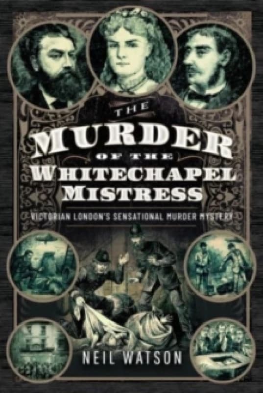 The Murder of the Whitechapel Mistress : Victorian London's Sensational Murder Mystery Hardback