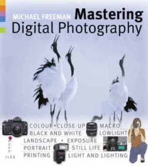 Mastering Digital Photography by Michael Freeman Hardback