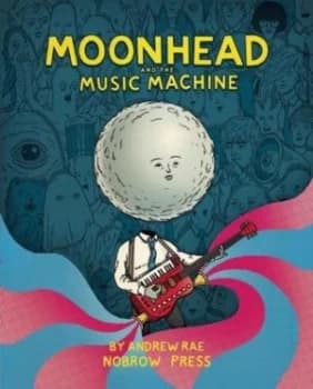 Moonhead and the Music Machine by Andrew Rae Hardback
