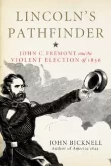 Lincolns Pathfinder : John C. Fremont and the Violent Election of 1856