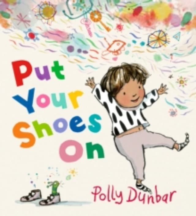 Put Your Shoes On : An empathetic tale that encourages patience and offers a relatable glimpse into the inner workings of a childs imagination, perfec