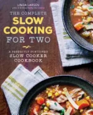 complete slow cooking for two a perfectly portioned slow cooker cookbook