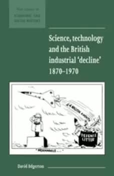 Science technology and the British industrial decline 1870-1970 by David Edgerton