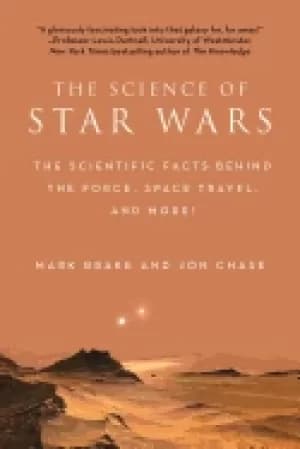 science of star wars the scientific facts behind the force space travel and