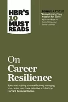 HBR's 10 Must Reads on Career Resilience (with bonus article "Reawakening Your Passion for Work" By Richard E. Boyatzis, Annie McKee, and Daniel Golem