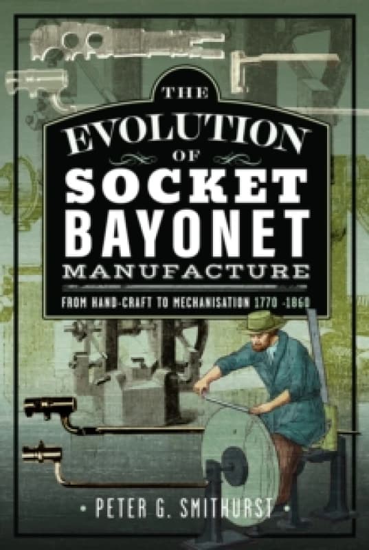 The Evolution of Socket Bayonet Manufacture. Hardback. By P G Smithurst Books