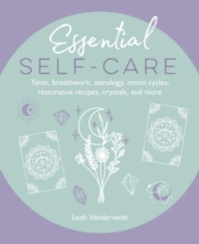 Essential Self-Care : Tarot, Breathwork, Astrology, Moon Cycles, Restorative Recipes, Crystals, and More Hardback