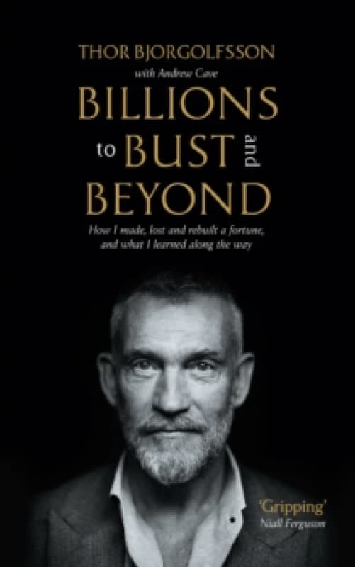 Billions to Bust - and Beyond (New and Updated Edition) : How I made, lost and rebuilt a fortune, and what I learned on the way Paperback / softback