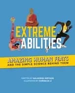 extreme abilities amazing human feats and the simple science behind them