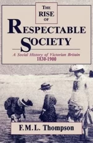 The rise of respectable society by F. M. L Thompson