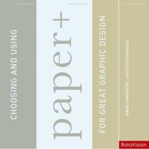 Choosing and Using Paper for Great Graphic Design by Keith Stephenson and Mark Hampshire Hardback