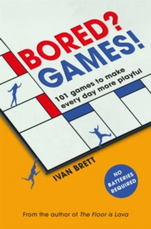 Bored? Games! : 101 games to make every day more playful, from the author of THE FLOOR IS LAVA Paperback / softback