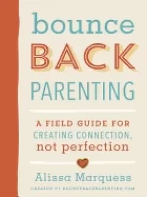 bounceback parenting a field guide for creating connection not perfection