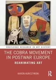 The Cobra Movement in Postwar Europe Reanimating Art