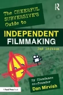 The Cheerful Subversive's Guide to Independent Filmmaking