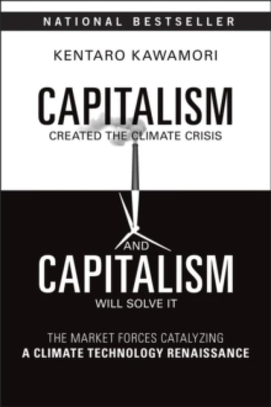Capitalism Created the Climate Crisis and Capitalism Will Solve It : The Market Forces Catalyzing a Climate Technology Renaissance Paperback / softbac