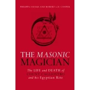 The Masonic Magician : The Life and Death of Count Cagliostro and His Egyptian Rite