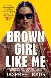 Brown Girl Like Me : The Essential Guidebook and Manifesto for South Asian Girls and Women