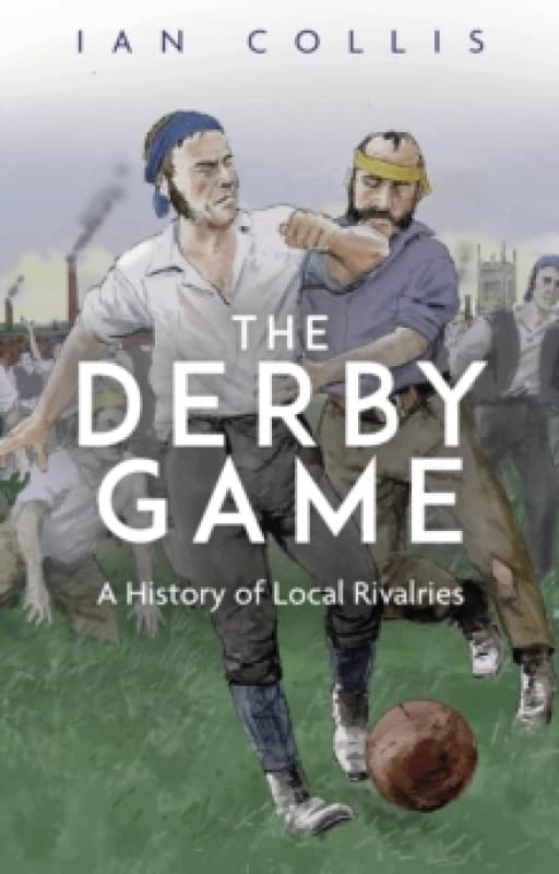 The Derby Game : A History of Local Rivalries Paperback / softback