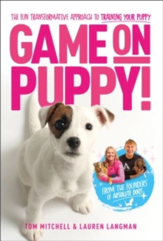 Game On, Puppy! : The fun, transformative approach to training your puppy from the founders of Absolute Dogs Paperback / softback