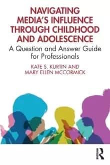 Navigating Media's Influence Through Childhood and Adolescence : A Question and Answer Guide for Professionals