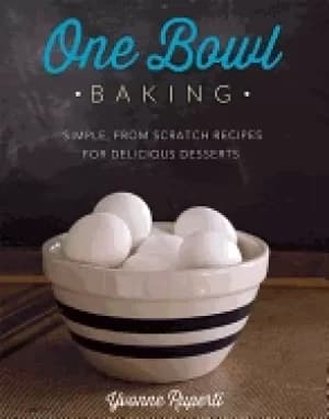one bowl baking simple from scratch recipes for delicious desserts