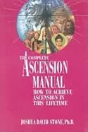 complete ascension manual how to achieve ascension in this lifetime