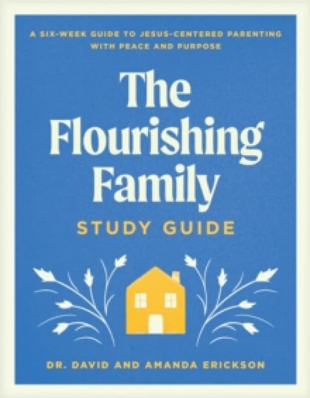 Flourishing Family Study Guide, The : A Six-Week Guide to Jesus-Centered Parenting with Peace and Purpose Paperback / softback