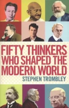 Fifty Thinkers Who Shaped the Modern World by Stephen Trombley Book