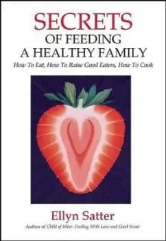 Secrets of Feeding a Healthy Family by Ellyn Satter
