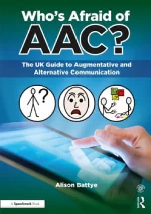 Who's Afraid of AAC?The UK Guide to Augmentative and Alternative Communication
