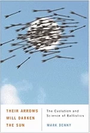 their arrows will darken the sun the evolution and science of ballistics