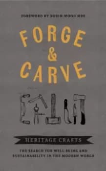 Forge & Carve : Heritage Crafts - The Search for Well-being and Sustainability in the Modern World