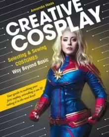 Creative Cosplay : Selecting & Sewing Costumes Way Beyond Basic