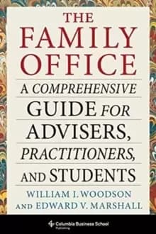 The Family Office : A Comprehensive Guide for Advisers, Practitioners, and Students