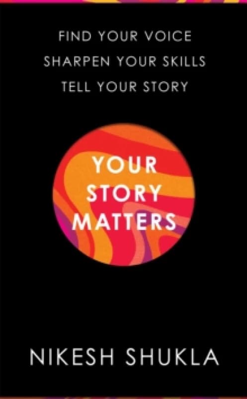 Your Story Matters : Find Your Voice, Sharpen Your Skills, Tell Your Story Hardback