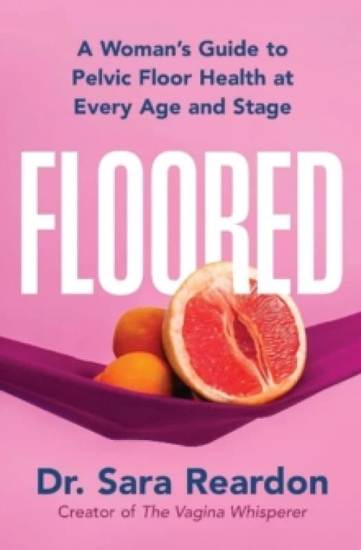 Floored : A Woman's Guide to Pelvic Floor Health at Every Age and Stage Hardback