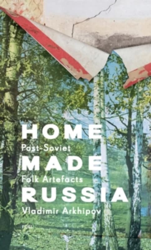 Home Made Russia : Post-Soviet Folk Artefacts Hardback