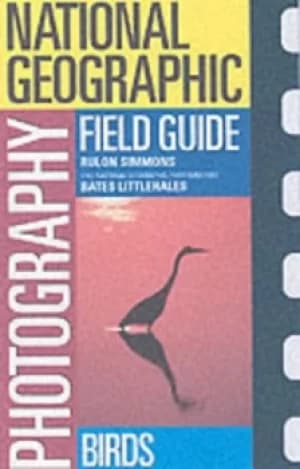 National Geographic photography field guide--birds by Rulon E Simmons|Bates Littlehales|National Geographic Society