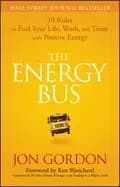 energy bus 10 rules to fuel your life work and team with positive energy