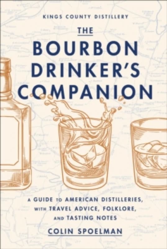 The Bourbon Drinker's Companion : A Guide to American Distilleries, With Travel Advice, Folklore, and Tasting Notes Hardback