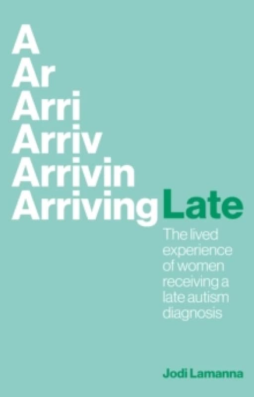 Arriving Late : The lived experience of women receiving a late autism diagnosis Paperback / softback