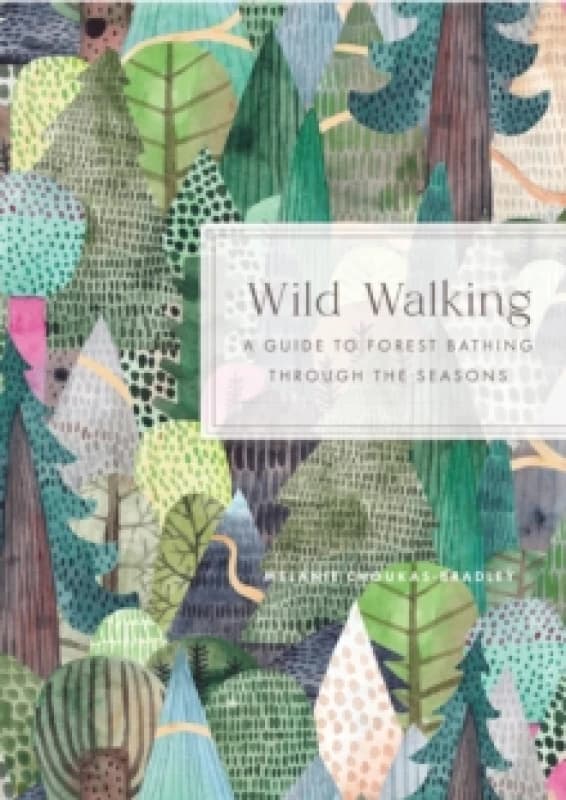 Wild Walking : A Guide to Forest Bathing Through the Seasons Hardback