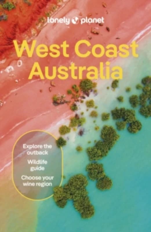 Lonely Planet West Coast Australia : Detailed Itineraries Travel Like a Local Insider Tips Covers Perth, Margaret River, South Coast, Ningaloo C