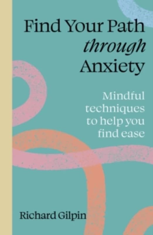 Find Your Path Through Anxiety. Paperback. By Richard Gilpin Books